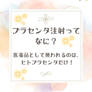 プラセンタ注射ってなに？医薬品として使われているのは、ヒトプラセンタだけ！